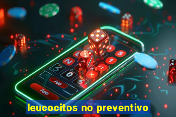 leucocitos no preventivo